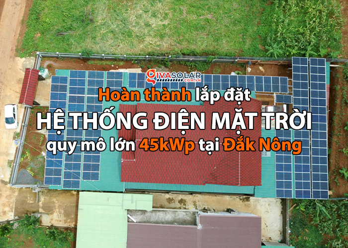 Hoàn thành lắp đặt hệ thống điện mặt trời áp mái quy mô lớn 45kWp tại Đắk Nông